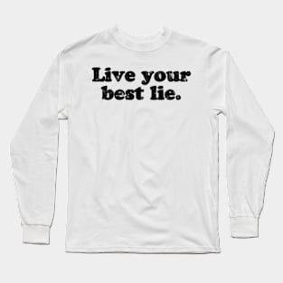 Live your best lie.  [Faded Black Ink] Long Sleeve T-Shirt